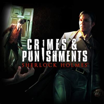 Sherlock Holmes: Crimes and Punishments - Embark on a Gripping Victorian Mystery Adventure!